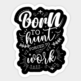 Born To Hunt, Forced To Work Sticker